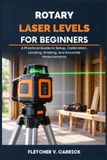 Rotary Laser Level For Beginners: A Practical Guide to Setup, Calibration, Leveling, Grading, and Accurate Measurements