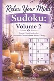 Relax Your Mind Sudoku: Volume 2: Large Print Puzzles for Relaxation, Stress Relief & Mental Clarity