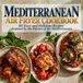 MEDITERRANEAN AIR FRYER COOKBOOK