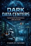 Dark Libri GmbH Dark Data Centers: Engineering the Fully Autonomous, Lights-Out Facility