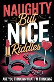 Naughty But Nice Riddles: Are You Thinking What I’m Thinking: 250 Cheeky Adult Riddles with Double Meanings, Playful Wordplay, Suggestive but Clean ... Teasers, and Naughty Mind Games for Grown-Ups