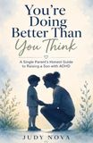 You're Doing Better Than You Think: A Single Parent's Honest Guide to Raising a Son with ADHD