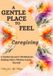 A Gentle Place to Feel: Caregiving: A Guided Journal for Exhausted Caregivers, Burnout Recovery, Emotional Healing & Self-Care for Those Caring for a Sick Parent, Child, or Loved One