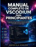 Manual VSCodium Manual completo de VSCodium para principiantes: Una guía paso a paso para dominar las funciones esenciales, crear proyectos reales, solucionar problemas comunes y convertirse en un usuario seguro.