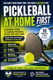Pickleball at Home: First: A Beginner's Guide to Learning Pickleball Before Your First Game: 1