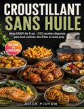 Croustillant Ninja Croustillant Sans Huile: Ninja CRISPi Air Fryer : 300 recettes illustrées pour tout cuisiner, des frites au meal prep