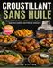 Croustillant Ninja Croustillant Sans Huile: Ninja CRISPi Air Fryer : 300 recettes illustrées pour tout cuisiner, des frites au meal prep