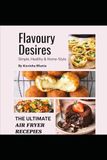 Flavoury Desires: The Ultimate Air-fryer Recepies