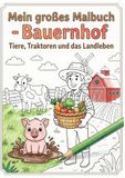 Mein großes Malbuch Bauernhof: Tiere, Traktoren und das Landleben