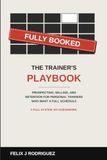 Fully Booked: The Trainer's Playbook: Prospecting, Selling, and Retention for Personal Trainers Who Want a Full Schedule