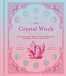 The Crystal Witch: The Magickal Way to Calm and Heal the Body, Mind, and Spirit