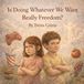 Is Doing Whatever We Want Really Freedom?