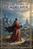 THE Independently Published The Life Story of St. Adelaide