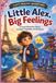 Little Alex, Big Feelings: A Travel Adventure About Courage, Friendship, and Emotions