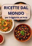 Ricette dal mondo per la friggitrice ad aria