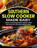 Southern Slow Cooker Made Easy: Classic comforting Southern dishes crafted with more than 200 slow-cooked recipes