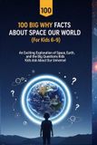 100 Independently Published 100 Big Why Facts About Space and Our World (For Kids 6-9) Paperback