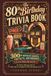 The 80th Birthday Trivia Book: 300+ Nostalgic Quizzes, Fun Facts, and Memories from the 1950s, 60s, and 70s, the Perfect Milestone Gift for Mom, Dad, or Grandparent Who Remembers It All