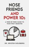 Nose Friends and Power 10s: A Week-by-Week Guide to your First Semester
