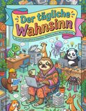 Der tägliche Wahnsinn: Das satirische Ausmalbuch für Erwachsene