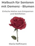 Malbuch für Senioren mit Demenz – Blumen: Einfache Motive zum Entspannen und Wohlfühlen