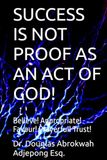 SUCCESS IS NOT PROOF AS AN ACT OF GOD!: Believe! Appropriate! Favour! Prayerful! Trust!