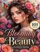 Blooming Beauty Coloring Book: 101 Beautiful Flower Designs for Relaxation, Mindfulness, and Stress Relief