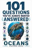 101 Questions You’ve Always Wanted Answered: THE OCEANS: The Fascinating, Surprising & Strange Answers to Everything You’ve Ever Wondered About the World’s Oceans