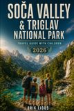 Soča Valley and Triglav National Park Travel Guide With Children 2026