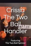 Crissa The Two Ball Handler: Featuring The Two Ball Spinner