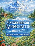 Stressabbau Alpen Stressabbau Malbuch für Erwachsene: Alpen, Berge & Naturmotiven: Entspannendes Ausmalbuch für Achtsamkeit, Ruhe und Wohlbefinden – Kreativ abschalten und Stress abbauen