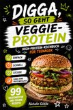 Digga, so geht Veggie-Protein: High-Protein-Kochbuch für Teenager – 99 vegetarische und vegane Rezepte – einfach, schnell, lecker und ganz ohne Proteinpulver