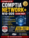 COMPLETE COMPTIA COMPLETE COMPTIA NETWORK+ N10-009 EXAM PREP: Full-Length Practice Tests, Hands-On Labs, Performance-Based Questions, Detailed Answer Explanations, ... and Targeted Study Plans for 2026–2027.