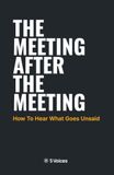 The Meeting After The Meeting: How to Hear What Goes Unsaid