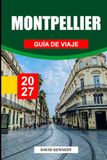 MONTPELLIER GUÍA DE VIAJE 2027