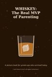 WHISKEY: The Real MVP of Parenting: A picture book for grown-ups who survived today