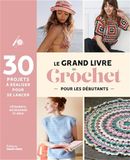 Le grand livre du crochet débutant: Méthode et projets à crocheter pour se lancer