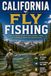 California Fly Fishing: The Ultimate Angler's Guide