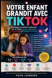 Votre TikTok Votre Enfant Grandit Avec TikTok: Réseaux sociaux, smartphones, jeux vidéo et IA : le guide des parents pour protéger sans tout interdire