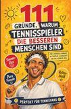 111 Gründe, warum Tennisspieler die besseren Menschen sind: Warum wir früher aufstehen, härter fluchen und trotzdem Gentlemen bleiben | Perfekt für Tennisfans