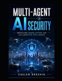 Multi-Agent Independently Published Multi-Agent AI Security: Protecting Swarm Systems and Collaborative Intelligence Paperback