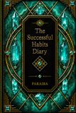 The Successful Habits Diary: A Guided Daily Journal for Goal Setting, Habit Tracking, Productivity, Personal Growth, Time Management, and Success