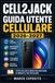 CELL2JACK GUIDA UTENTE CELLULARE 2026-2027: Configurare, Usare e Padroneggiare il Tuo Smartphone con Istruzioni Passo dopo Passo