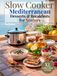 Slow Cooker Mediterranean Desserts & Breakfasts for Seniors