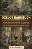OZELOT HANDBUCH: Der vollständige Leitfaden zur Biologie, zum Verhalten, zur Ökologie, zu den Herausforderungen des Artenschutzes und zur ethischen ... scheuesten Wildkatzen Amerikas zu schützen