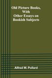 Old Picture Books, With Other Essays on Bookish Subjects