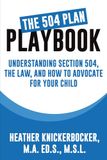 THE 504 PLAYBOOK Understanding: Section 504, the Law, and How to Advocate for Your Child
