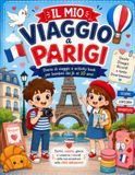 Il mio viaggio a Parigi: Diario di viaggio e activity book per bambini dai 6 ai 10 anni