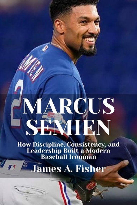 MARCUS Independently Published MARCUS SEMIEN: How Discipline, Consistency, and Leadership Built a Modern Baseball Ironman Paperback