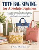 TOTE Independently Published Tote Bag Sewing for Absolute Beginners: From First Stitch to Finished Bag 6 Skill-Building Projects with Step-by-Step Illustrations, Easy Techniques,